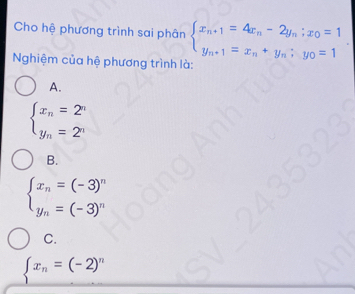 Cho hệ phương trình sai phân beginarrayl x_n+1=4x_n-2y_n;x_0=1 y_n+1=x_n+y_n;y_0=1endarray.. 
Nghiệm của hệ phương trình là:
A.
beginarrayl x_n=2^n y_n=2^nendarray.
B.
beginarrayl x_n=(-3)^n y_n=(-3)^nendarray.
C.
 x_n=(-2)^n