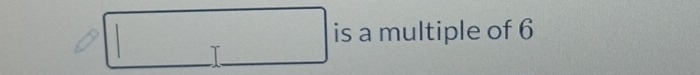 □  is a multiple of 6
