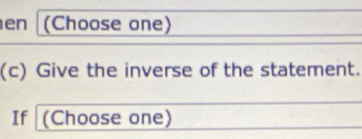 en (Choose one) 
(c) Give the inverse of the statement. 
If (Choose one)