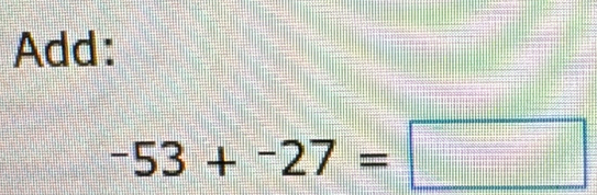 Add:
-53+^-27=□