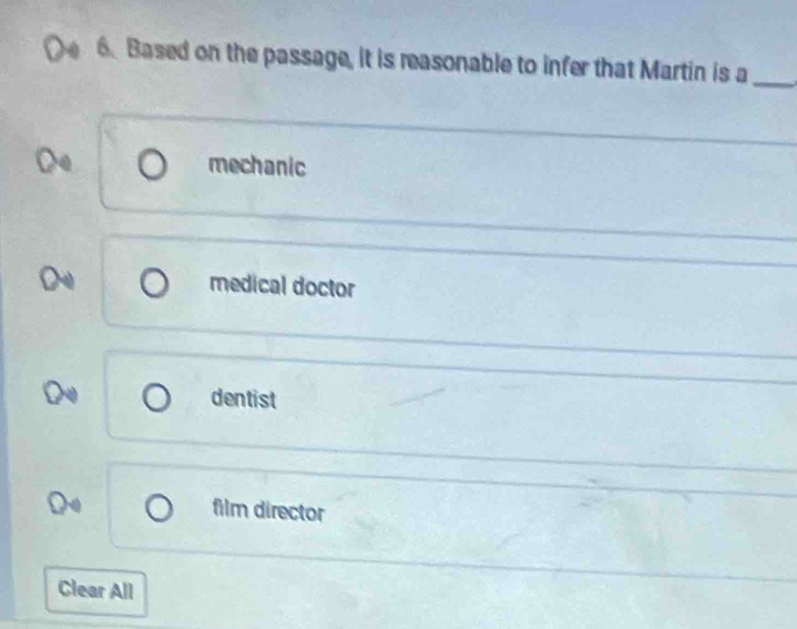 Based on the passage, it is reasonable to infer that Martin is a_
mechanic
medical doctor
dentist
film director
Clear All