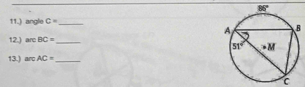 11.) angle C= _
12.) arc BC= _
13.) arc AC= _
C