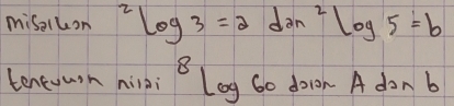 misaluon^2log _3=2dan^2log 5=b
teneouon nisni B Log 60 doon A don b