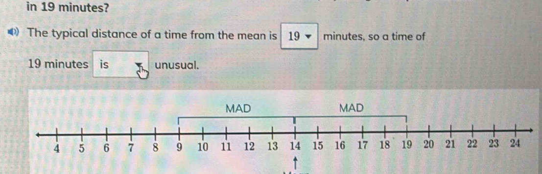 in 19 minutes? 
The typical distance of a time from the mean is 19 minutes, so a time of
19 minutes is unusual.