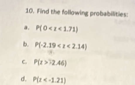 Find the following probabilities: 
a . P(0
b. P(-2.19
C. P(z>2.46)
d. P(z