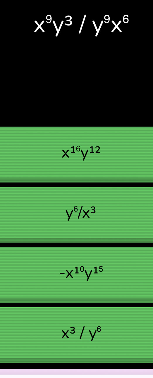 x^9y^3/y^9x^6
x^(16)y^(12)
y^6/x^3
-x^(10)y^(15)
x^3/y^6