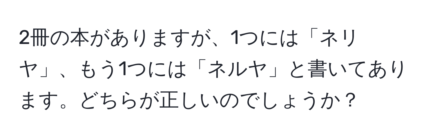 2冊の本がありますが、1つには「ネリヤ」、もう1つには「ネルヤ」と書いてあります。どちらが正しいのでしょうか？