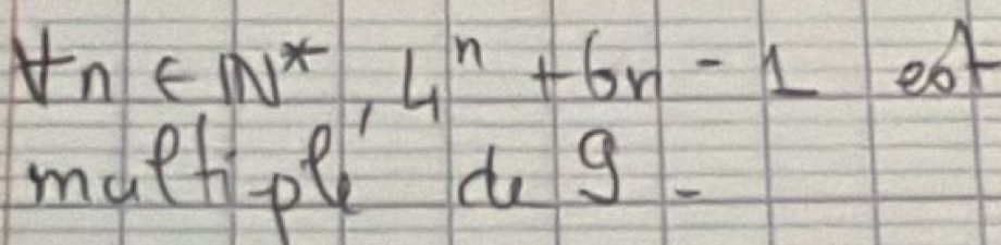 forall n∈ N^*, 4^n+6n-1 eat 
multpe ag.