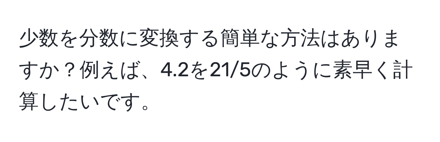 少数を分数に変換する簡単な方法はありますか？例えば、4.2を21/5のように素早く計算したいです。