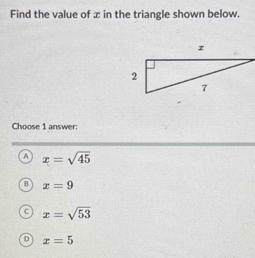 Find the value of x in the triangle shown below.
Choose 1 answer:
A x=sqrt(45)
B x=9
C x=sqrt(53)
D x=5