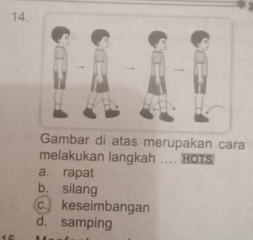 Gambar di atas merupakan cara
melakukan langkah .... HOTS
a. rapat
bù silang
c. keseimbangan
d. samping