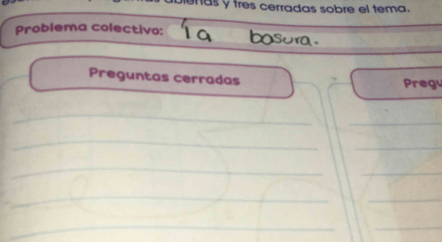 enas y tres cerradas sobre el tema. 
Problema colectivo: 
Preguntas cerradas Pregu 
_ 
_ 
__ 
_ 
__ 
_ 
_ 
_ 
_