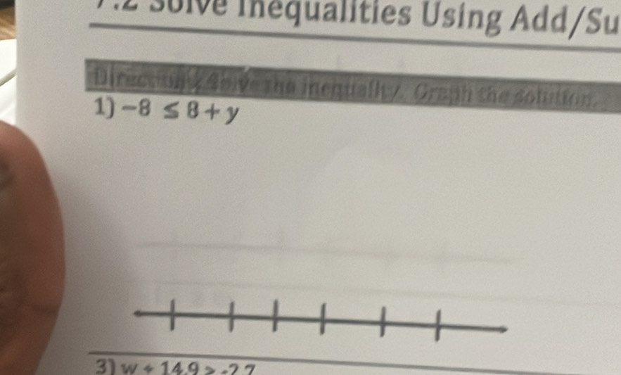 solve inequalities Using Add/Su 
Directiony Soive the inequallty. Graph the solution. 
1) -8≤ 8+y
3) w+14.9>-27