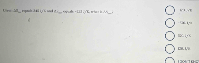 Given △ S_nm equals 345 J/K and △ S_max equals −225 J/K, what is △ S_min ? -120. J/K
-570.J/K
570. J/K
120. J/K
I DON'T KNO