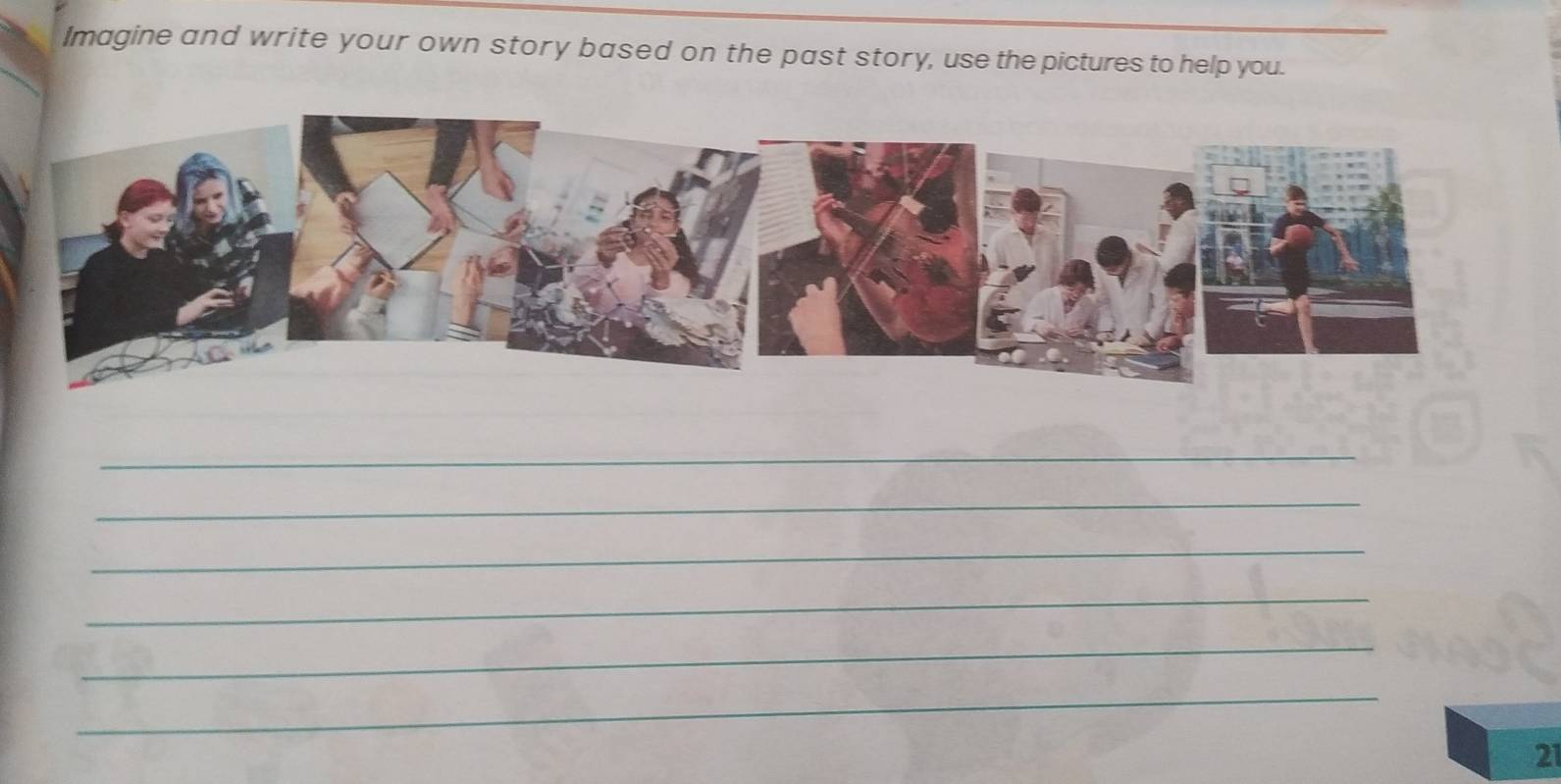 Imagine and write your own story based on the past story, use the pictures to help you. 
_ 
_ 
_ 
_ 
_ 
_ 
21