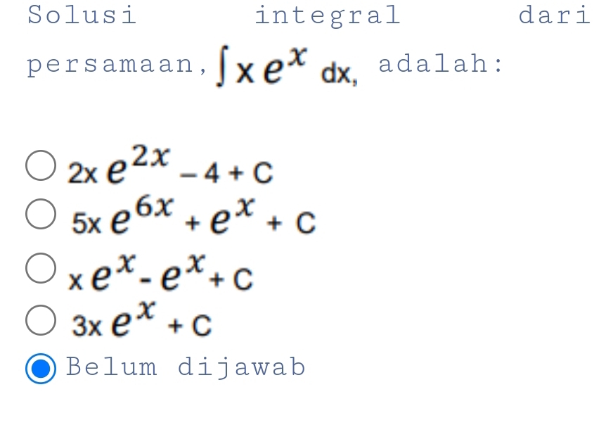 Solusi integral dari
persamaan, ∈t xe^xdx adalah:
2xe^(2x)-4+C
5xe^(6x)+e^x+c
xe^x-e^x+c
3xe^x+C
Belum dijawab