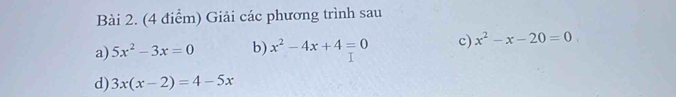 Giải các phương trình sau 
a) 5x^2-3x=0 b) x^2-4x+4=0 c) x^2-x-20=0
d) 3x(x-2)=4-5x