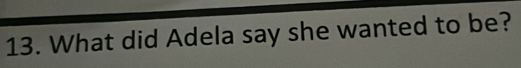 What did Adela say she wanted to be?