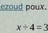 ezoud poux.
x/ 4=3