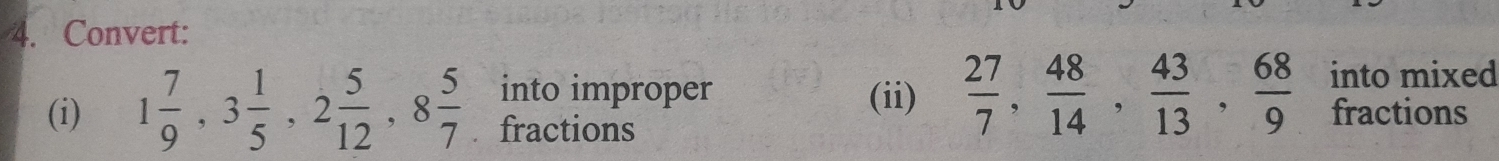 Convert: 
into improper (ii)  27/7 ,  48/14 ,  43/13 ,  68/9  into mixed 
(i) 1 7/9 , 3 1/5 , 2 5/12 , 8 5/7  ₹fractions 
fractions