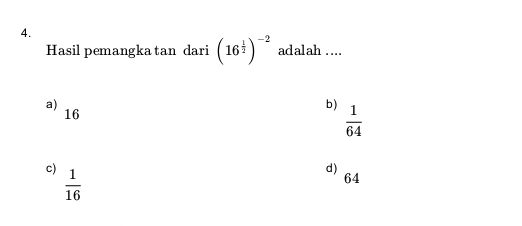 Hasil pemangka tan dari (16^(frac 1)2)^-2 adalah ....
a)
16
b)  1/64 
c)  1/16 
d)
64