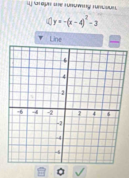 Graph the rollowing function.
y=-(x-4)^2-3
Line 
m