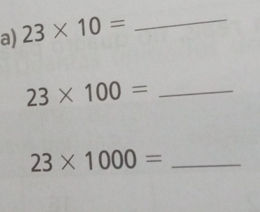 23* 10= _
23* 100= _
23* 1000= _ 