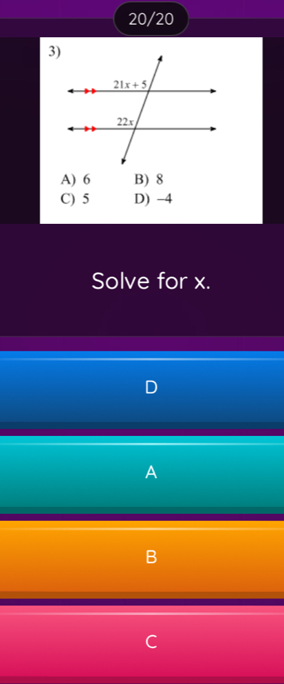 20/20
A) 6 B) 8
C) 5 D) -4
Solve for x.
D
A