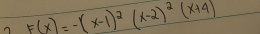 F(x)=-(x-1)^2(x-2)^2(x+4)