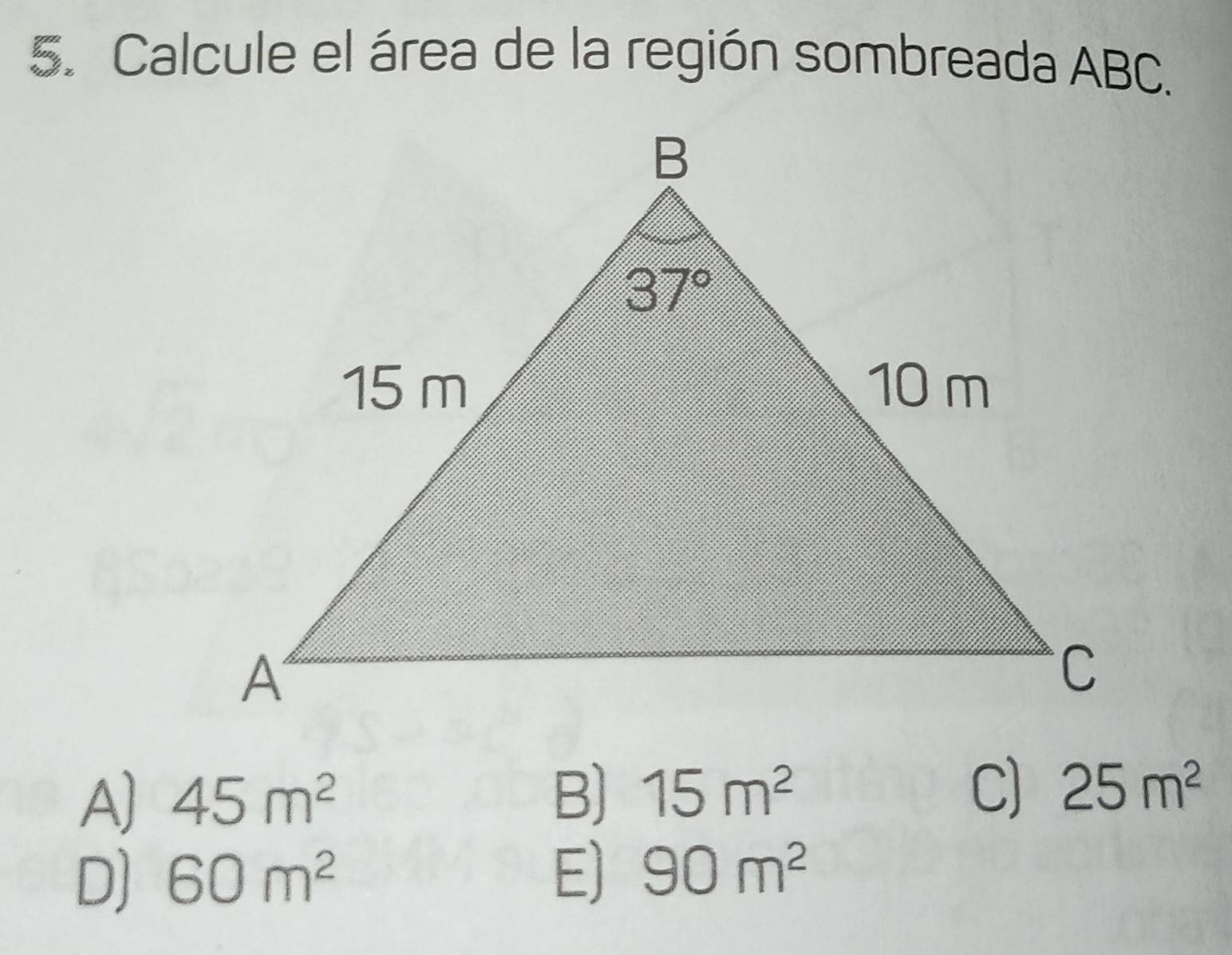 Calcule el área de la región sombreada ABC.
A) 45m^2 B) 15m^2 C) 25m^2
D) 60m^2 E) 90m^2