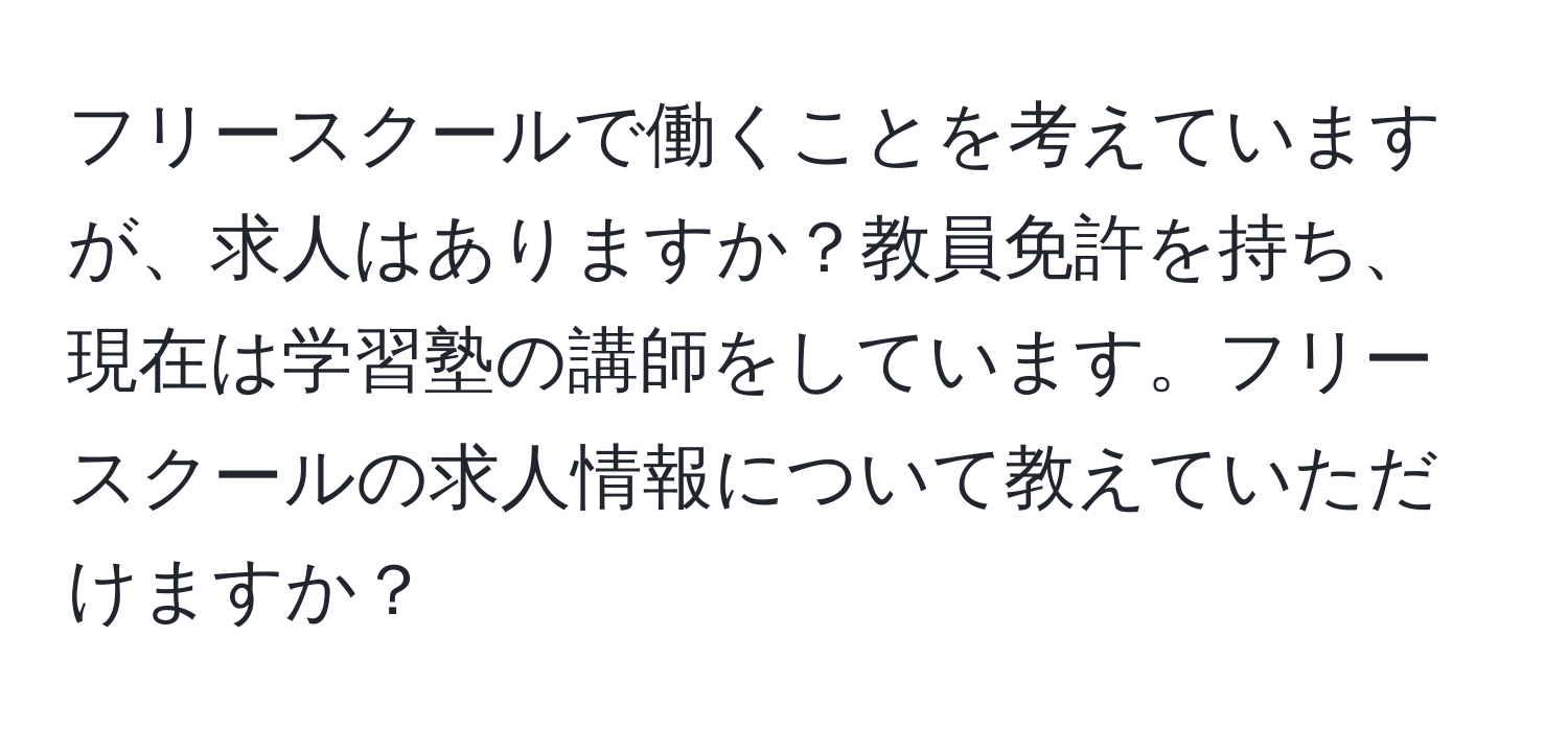 フリースクールで働くことを考えていますが、求人はありますか？教員免許を持ち、現在は学習塾の講師をしています。フリースクールの求人情報について教えていただけますか？