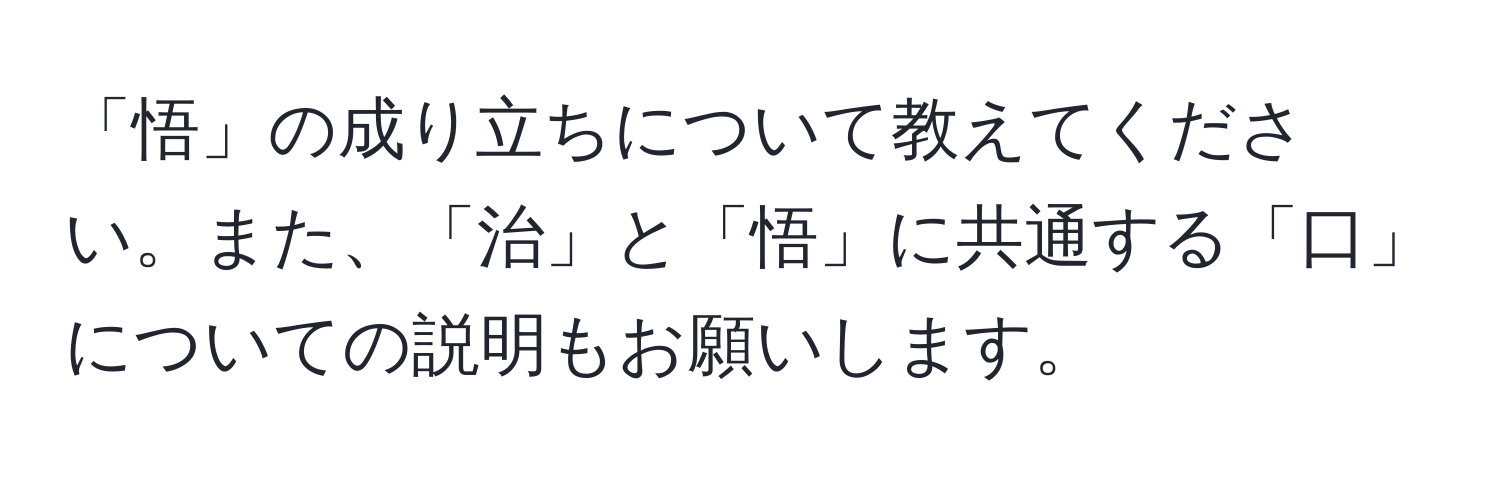 「悟」の成り立ちについて教えてください。また、「治」と「悟」に共通する「口」についての説明もお願いします。