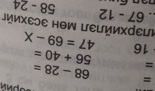 =
=
68-28=
16
56+40=
47=69-X
Илэрхийлэл Мен эсэхий 
. 67-12
58-24