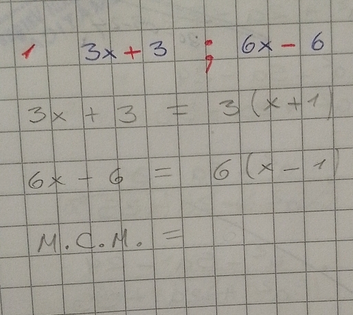 3x+3;6x-6
3x+3=3(x+1)
6x-6=6(x-1)
M.C.M.=