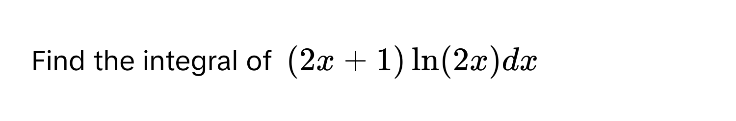 Find the integral of $(2x + 1)ln(2x) dx$