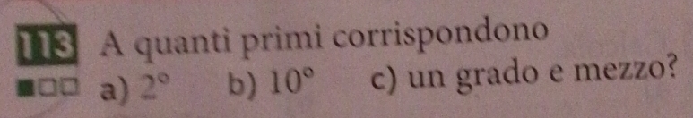 A quanti primi corrispondono
a) 2° b) 10° c) un grado e mezzo?