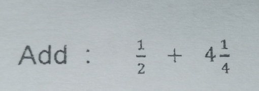 Add :  1/2 +4 1/4 