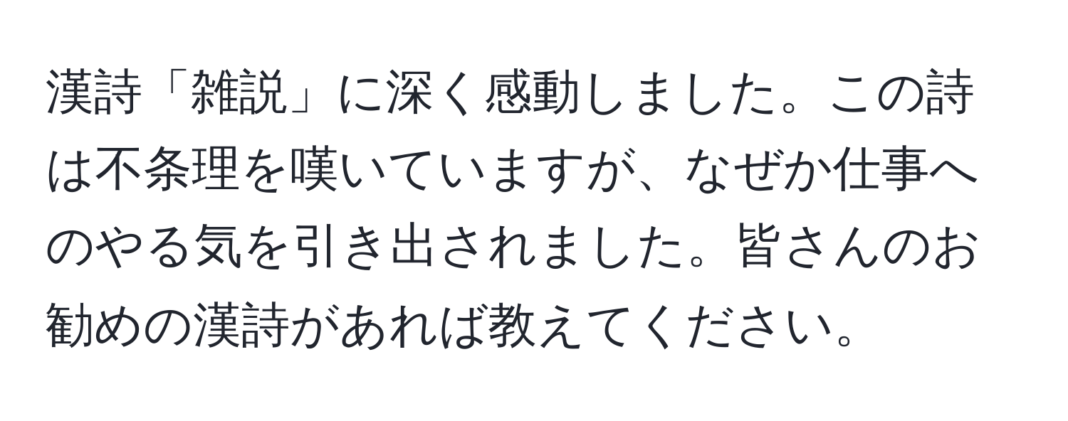 漢詩「雑説」に深く感動しました。この詩は不条理を嘆いていますが、なぜか仕事へのやる気を引き出されました。皆さんのお勧めの漢詩があれば教えてください。