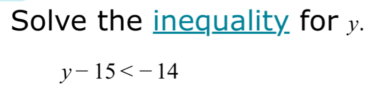 Solve the inequality for y.
y-15