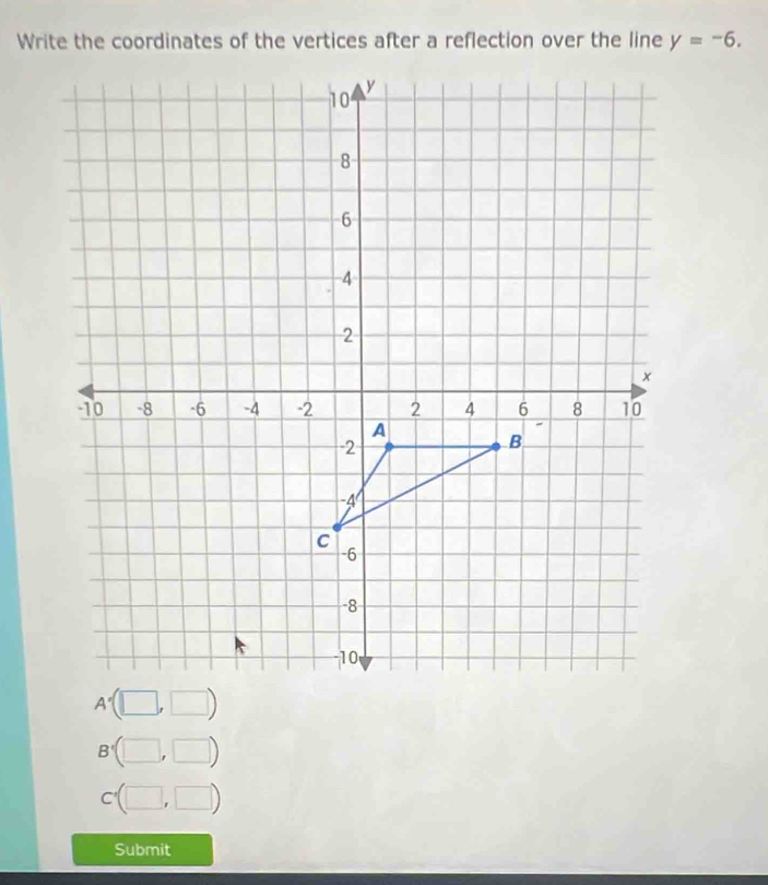 y=-6.
B'(□ ,□ )
C'(□ ,□ )
Submit