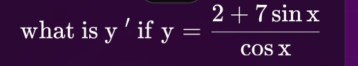 what is y' if y= (2+7sin x)/cos x 