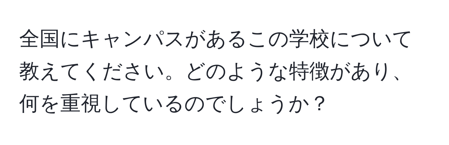 全国にキャンパスがあるこの学校について教えてください。どのような特徴があり、何を重視しているのでしょうか？