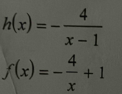 h(x)=- 4/x-1 
f(x)=- 4/x +1