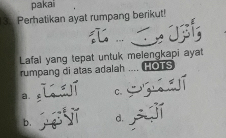 pakai
3. Perhatikan ayat rumpang berikut!
. U

Lafal yang tepat untuk melengkapi ayat
rumpang di atas adalah .... HOTS
a.
c guó z ī
b.
d. s í