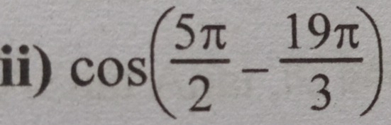 ii) cos ( 5π /2 - 19π /3 )