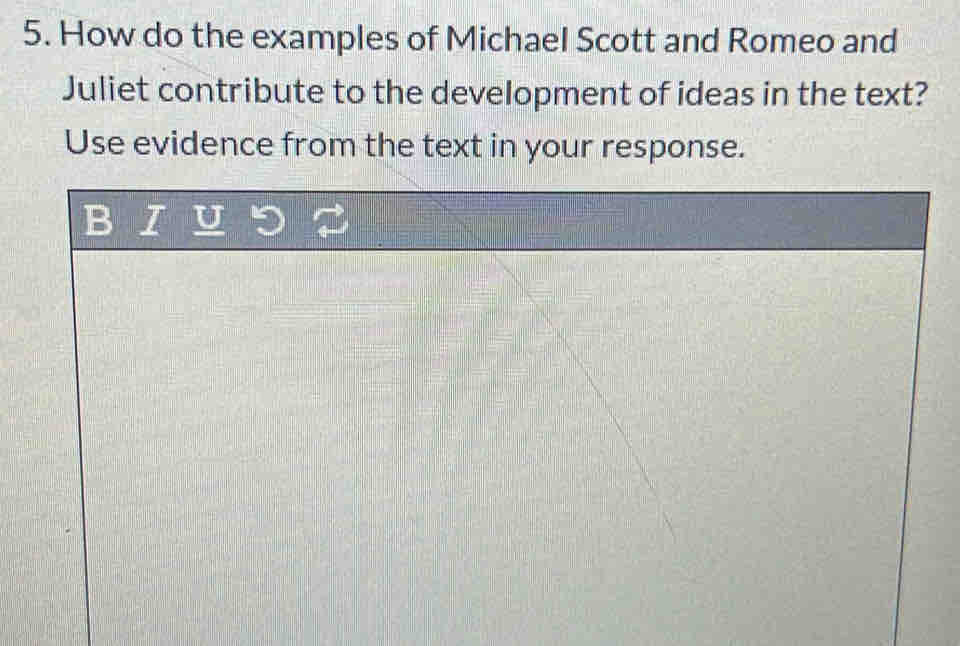 How do the examples of Michael Scott and Romeo and 
Juliet contribute to the development of ideas in the text? 
Use evidence from the text in your response.