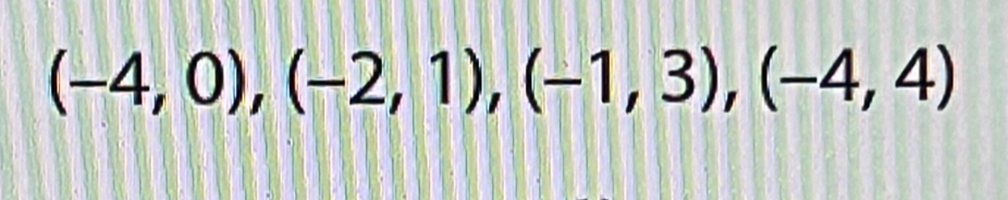 (-4,0), (-2,1), (-1,3), (-4,4)