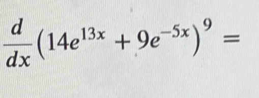  d/dx (14e^(13x)+9e^(-5x))^9=