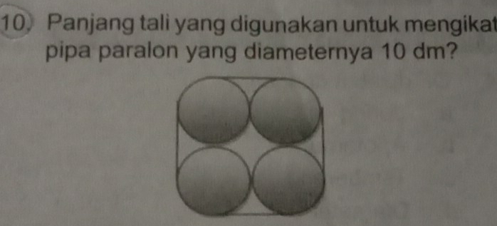 Panjang tali yang digunakan untuk mengikat 
pipa paralon yang diameternya 10 dm?