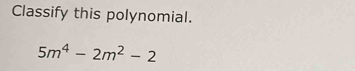 Classify this polynomial.
5m^4-2m^2-2